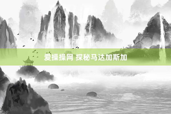 爱操操网 探秘马达加斯加