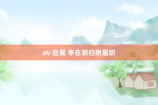 av 巨屌 李在明归附履职