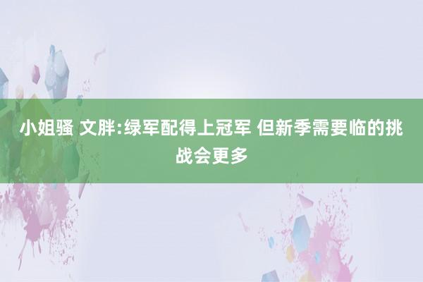 小姐骚 文胖:绿军配得上冠军 但新季需要临的挑战会更多