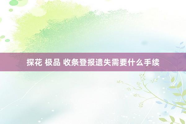 探花 极品 收条登报遗失需要什么手续