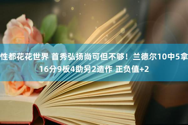 性都花花世界 首秀弘扬尚可但不够！兰德尔10中5拿16分9板4助另2造作 正负值+2