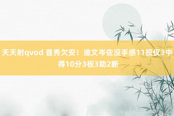 天天射qvod 首秀欠安！迪文岑佐没手感11投仅3中 得10分3板3助2断