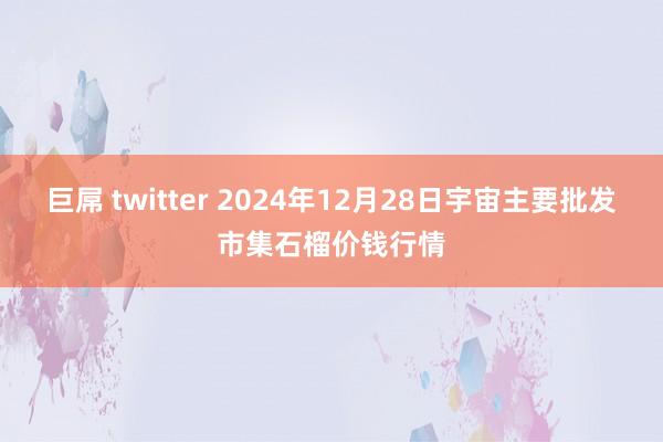 巨屌 twitter 2024年12月28日宇宙主要批发市集石榴价钱行情