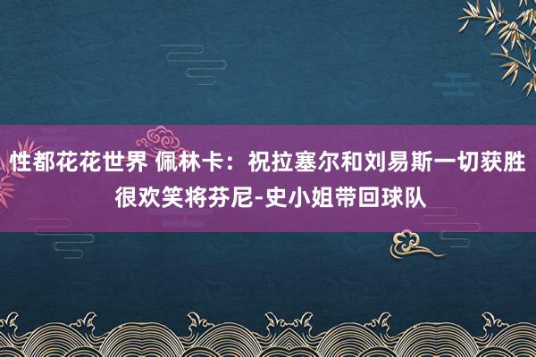 性都花花世界 佩林卡：祝拉塞尔和刘易斯一切获胜 很欢笑将芬尼-史小姐带回球队