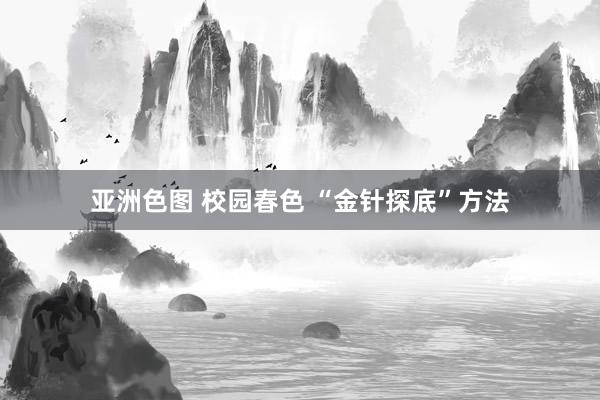 亚洲色图 校园春色 “金针探底”方法