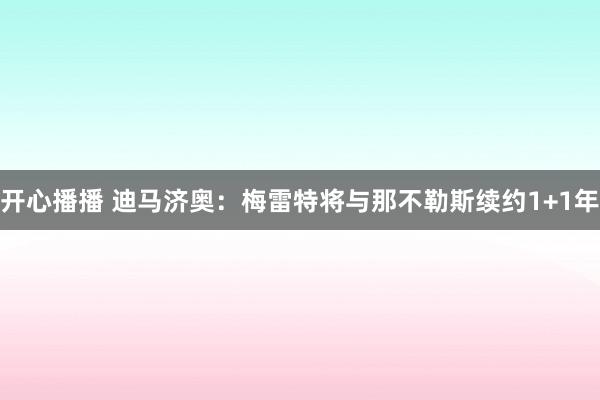 开心播播 迪马济奥：梅雷特将与那不勒斯续约1+1年